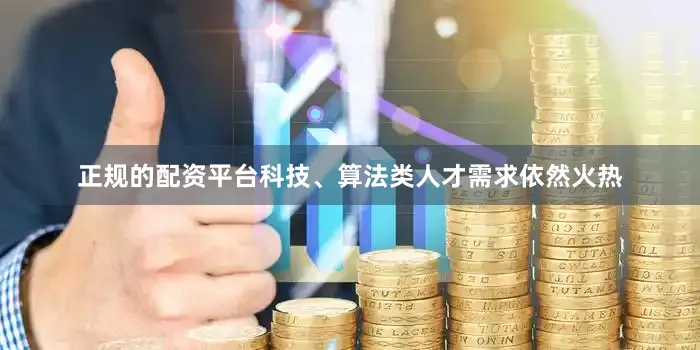正规的配资平台科技、算法类人才需求依然火热