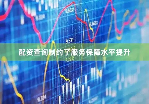 配资查询制约了服务保障水平提升
